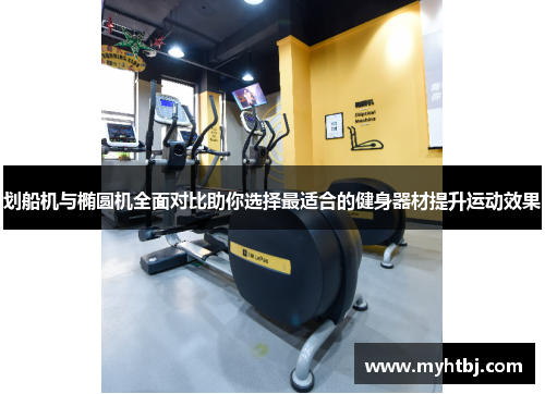 划船机与椭圆机全面对比助你选择最适合的健身器材提升运动效果