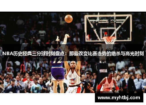 NBA历史经典三分球时刻盘点：那些改变比赛走势的绝杀与高光时刻