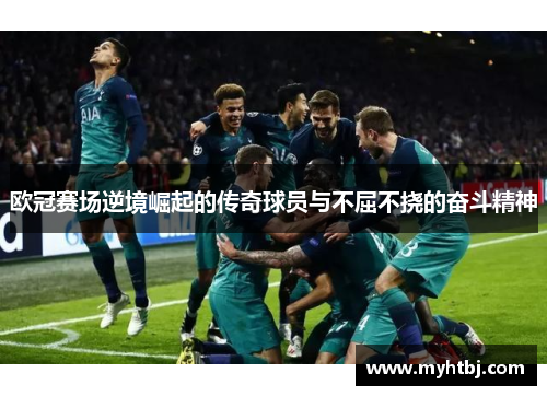欧冠赛场逆境崛起的传奇球员与不屈不挠的奋斗精神